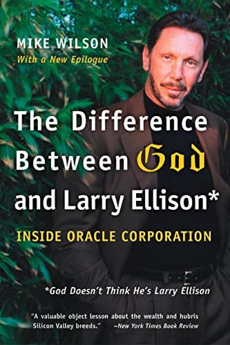 The Difference Between God and Larry Ellison: *God Doesn't Think He's Larry Ellison: *God Doesn't Think He's Larry Ellison – An Oracle Biography of Ruthless Ambition and Silicon Valley Fame