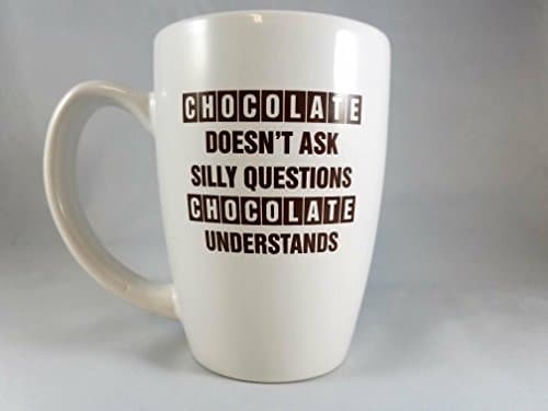 CHOCOLATE DOESN'T ASK SILLY QUESTIONS CHOCOLATE UNDERSTANDS (White)
