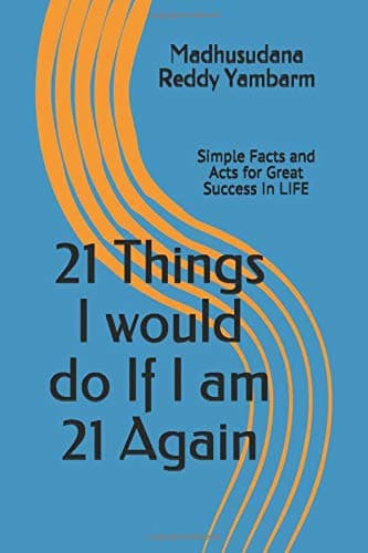 21 Things I would do If I am 21 Again: Simple Facts and Acts for Great Success In LIFE Paperback – 4 Feb 2017