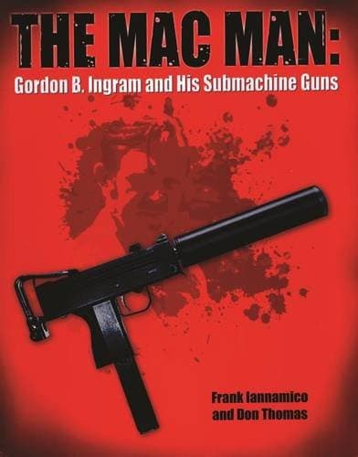 The Mac Man: Gordon B. Ingram and his Submachine Guns Hardcover – March 23, 2016