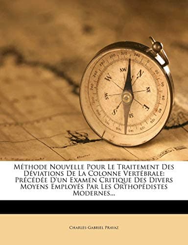 Methode Nouvelle Pour Le Traitement Des Deviations de La Colonne Vertebrale: Precedee D'Un Examen Critique Des Divers Moyens Employes Par Les Orthoped (French Edition) Paperback – January 23, 2012