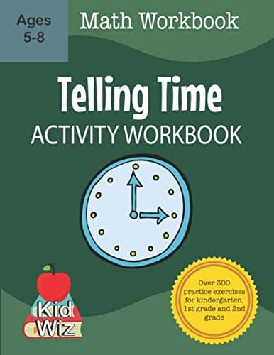 Telling Time Activity Workbook: Over 300 Practice Exercises for Kindergarten, 1st Grade and 2nd Grade