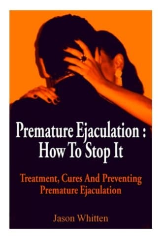 Premature Ejaculation: Treatment, Cures and Preventing Premature Ejaculation Paperback – December 1, 2012