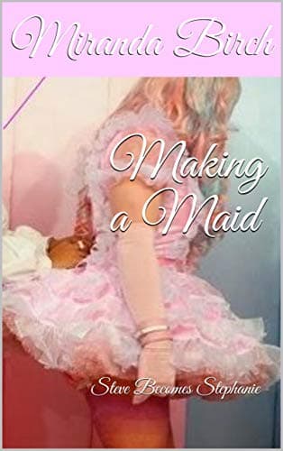 Making a Maid: Steve Becomes Stephanie Kindle Edition