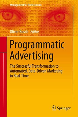 Programmatic Advertising: The Successful Transformation to Automated, Data-Driven Marketing in Real-Time (Management for Professionals)
