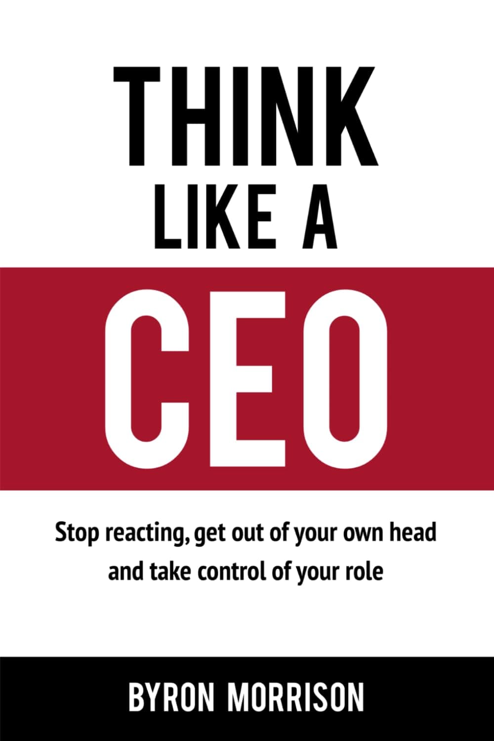 Independently published Think Like A CEO: Stop reacting, get out of your own head and take control of your role