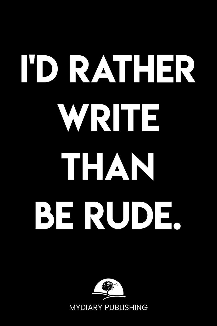 I'd rather write than be rude - Logbook - Best Gag Gift, Notebook, Journal, Diary, Doodle Book (101 Pages, lined, 6 x 9) (Mydiary Publishing Notebooks)