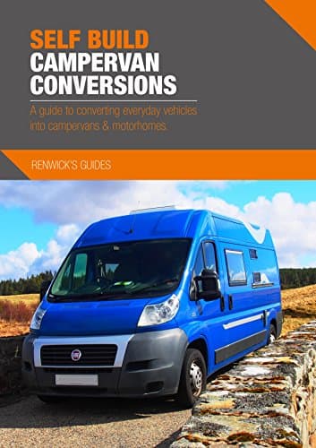 Self Build Campervan Conversions - A guide to converting everyday vehicles into campervans & motorhomes
