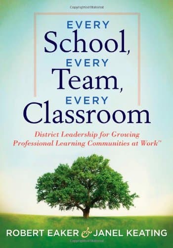 Every School, Every Team, Every Classroom: District Leadership for Growing Professional Learning Communities at WorkTM