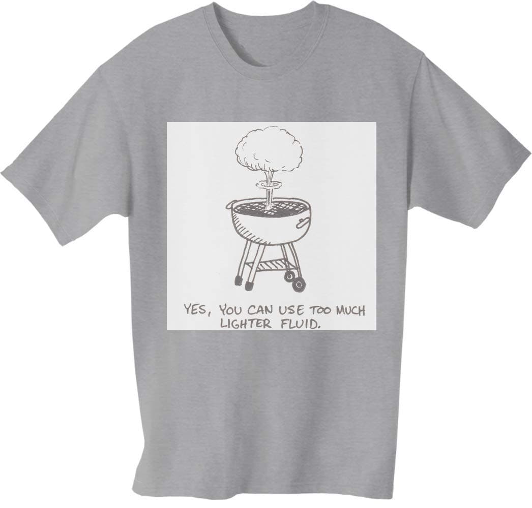 Yes You can use Too Much Lighter Fluid Grilling Fail Tee Shirt Homme