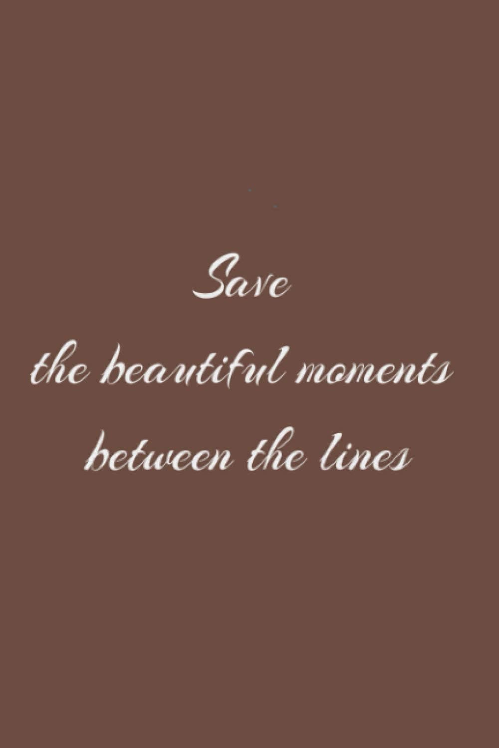 save the beautiful moments between the lines: lined book, notebook