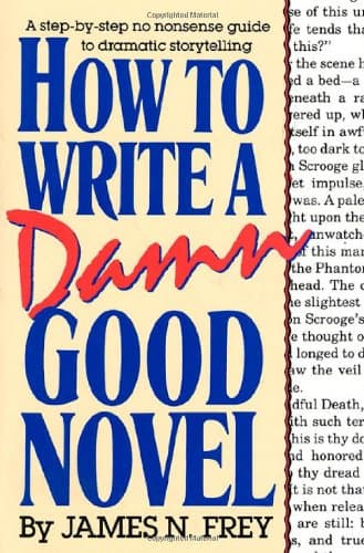 How to Write a Damn Good Novel: A Step-By-Step No Nonsense Guide to Dramatic Storytelling