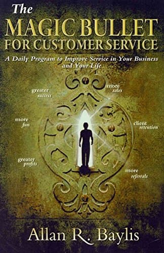 The Magic Bullet For Customer Service: A Daily Program to Improve Every Area of Your Life