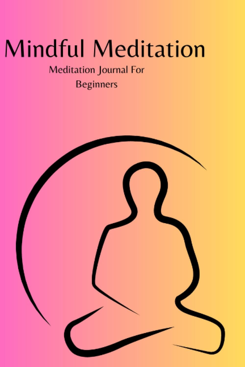 Mindful Meditation: Meditation Journal for Beginners