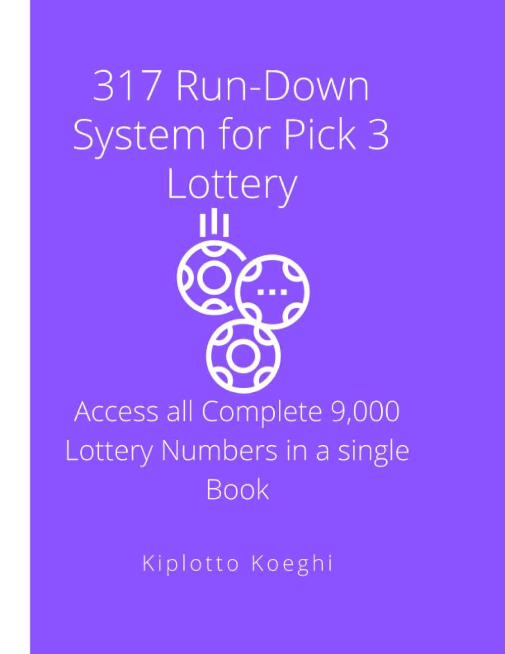 Kiplotto KoeghiIndependently published 317 Run-Down System for Pick 3 Lottery: Access all Complete 9,000 Lottery Numbers in a Single Book