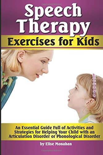 Speech Therapy Exercises for Kids: An Essential Guide Full of Activities and Strategies for Helping Your Child with an Articulation Disorder or Phonological Disorder
