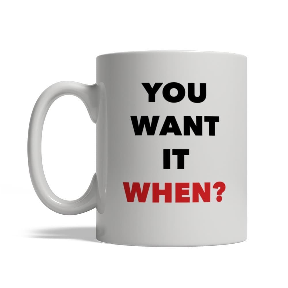 You Want It When? Ceramic Coffee Mug