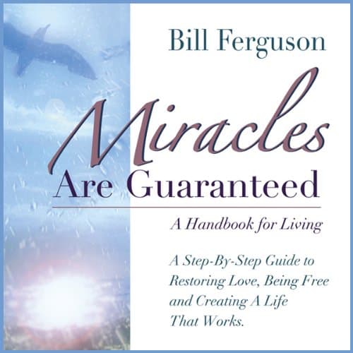 Miracles Are Guaranteed: A Step-by-Step Guide to Creating a Life that Works