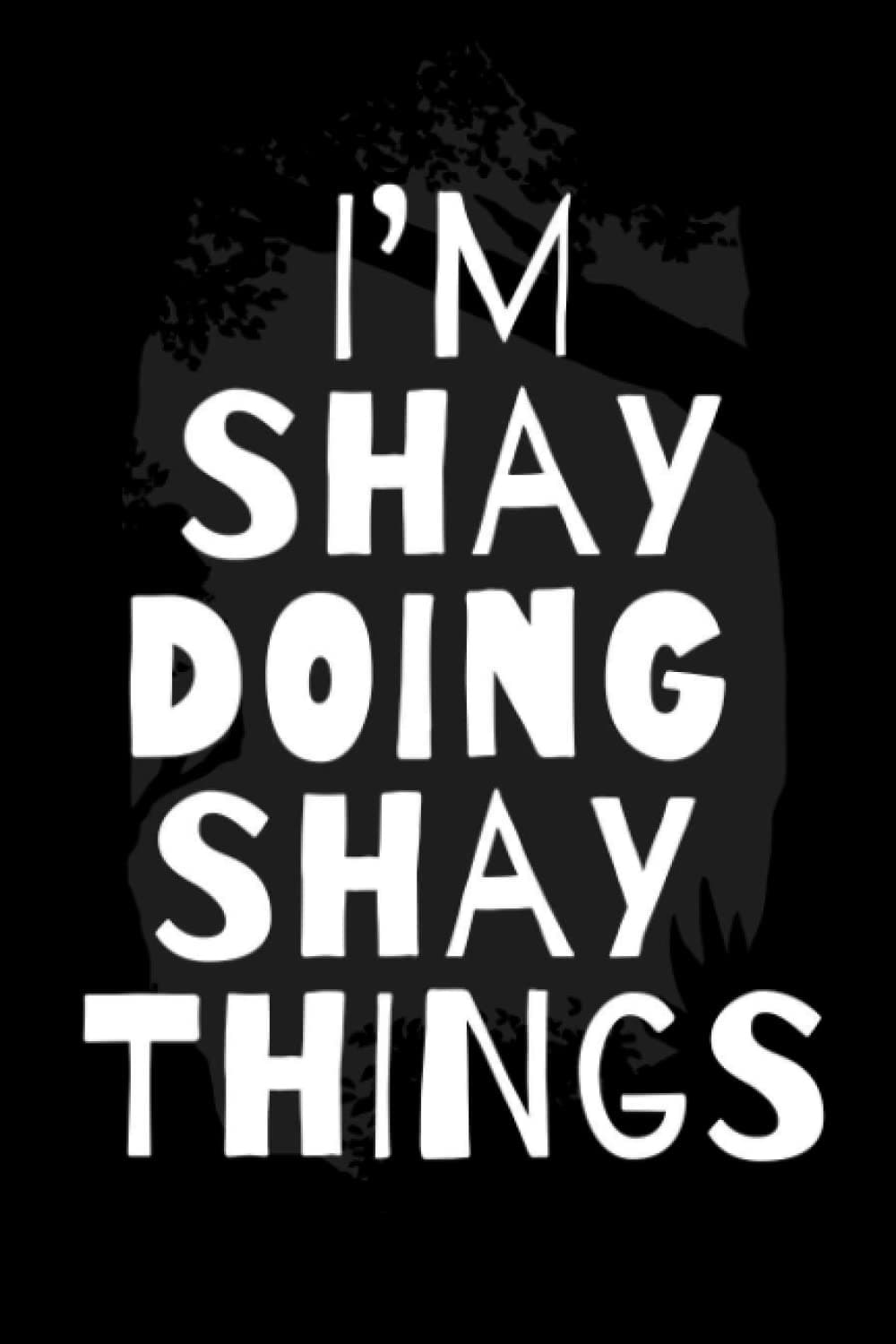 I'm Shay Doing Shay Things: Notebook Gift Shay name, Journal Personalized Gift for Shay , Gift Idea for Shay, 120 Pages