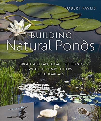 Building Natural Ponds: Create a Clean, Algae-free Pond without Pumps, Filters, or Chemicals Kindle Edition