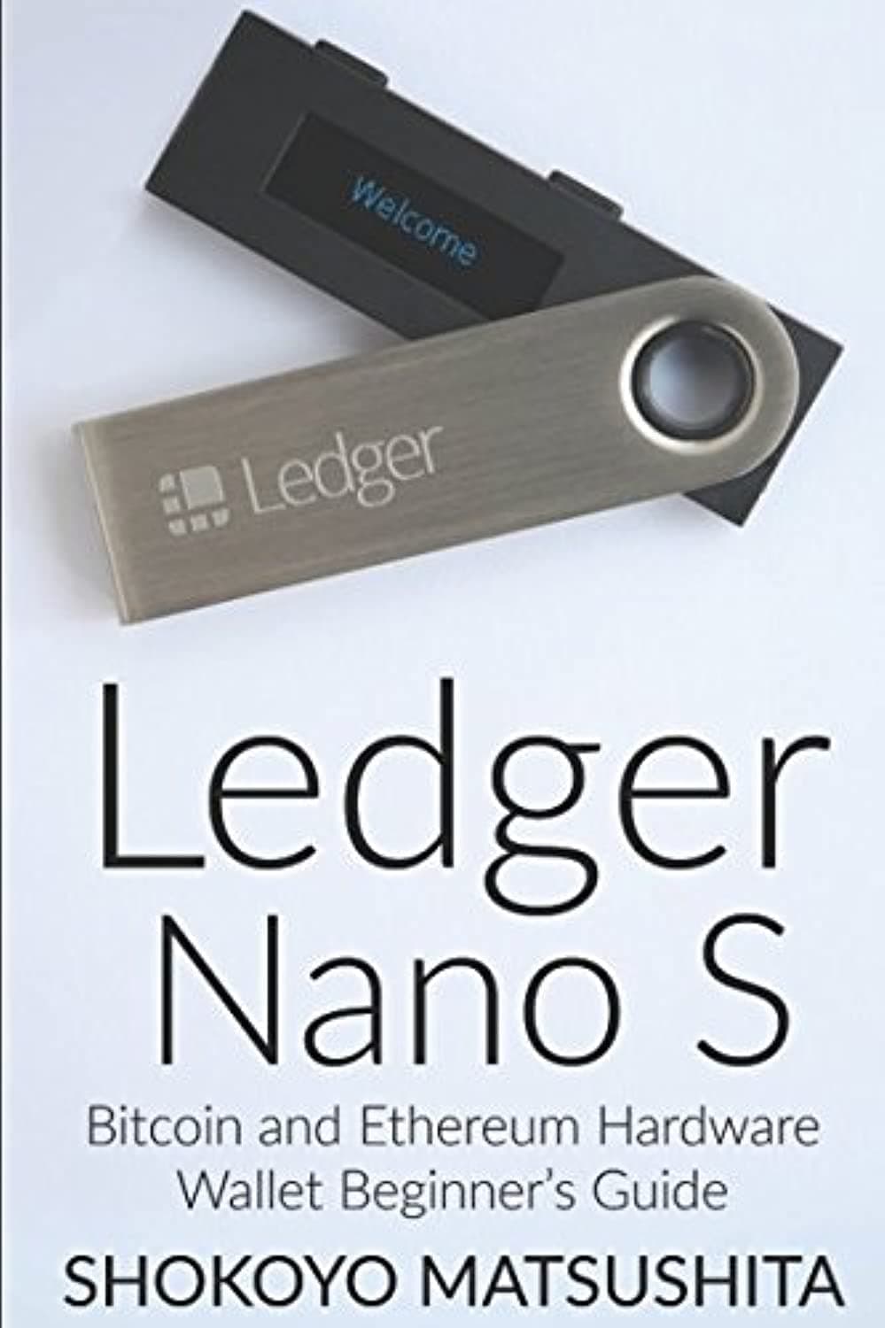 Ledger Nano S: Bitcoin and Ethereum Hardware Wallet Beginner’s Guide (Cryptocurrency, Crypto) Paperback – 1 January 2018
