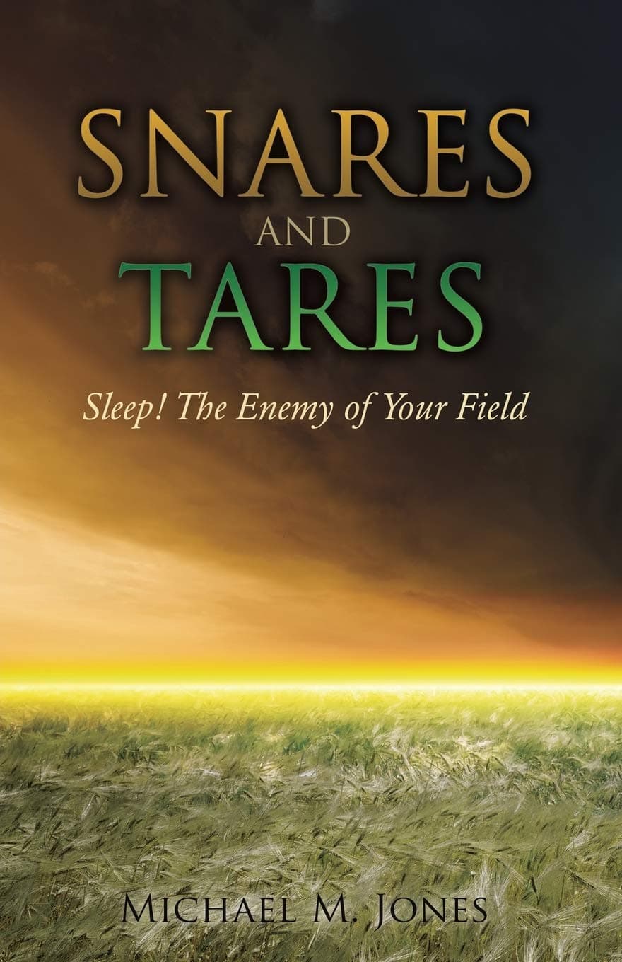S N A R E S AND TARES SLEEP! THE ENEMY OF YOUR FIELD Michael M Jones