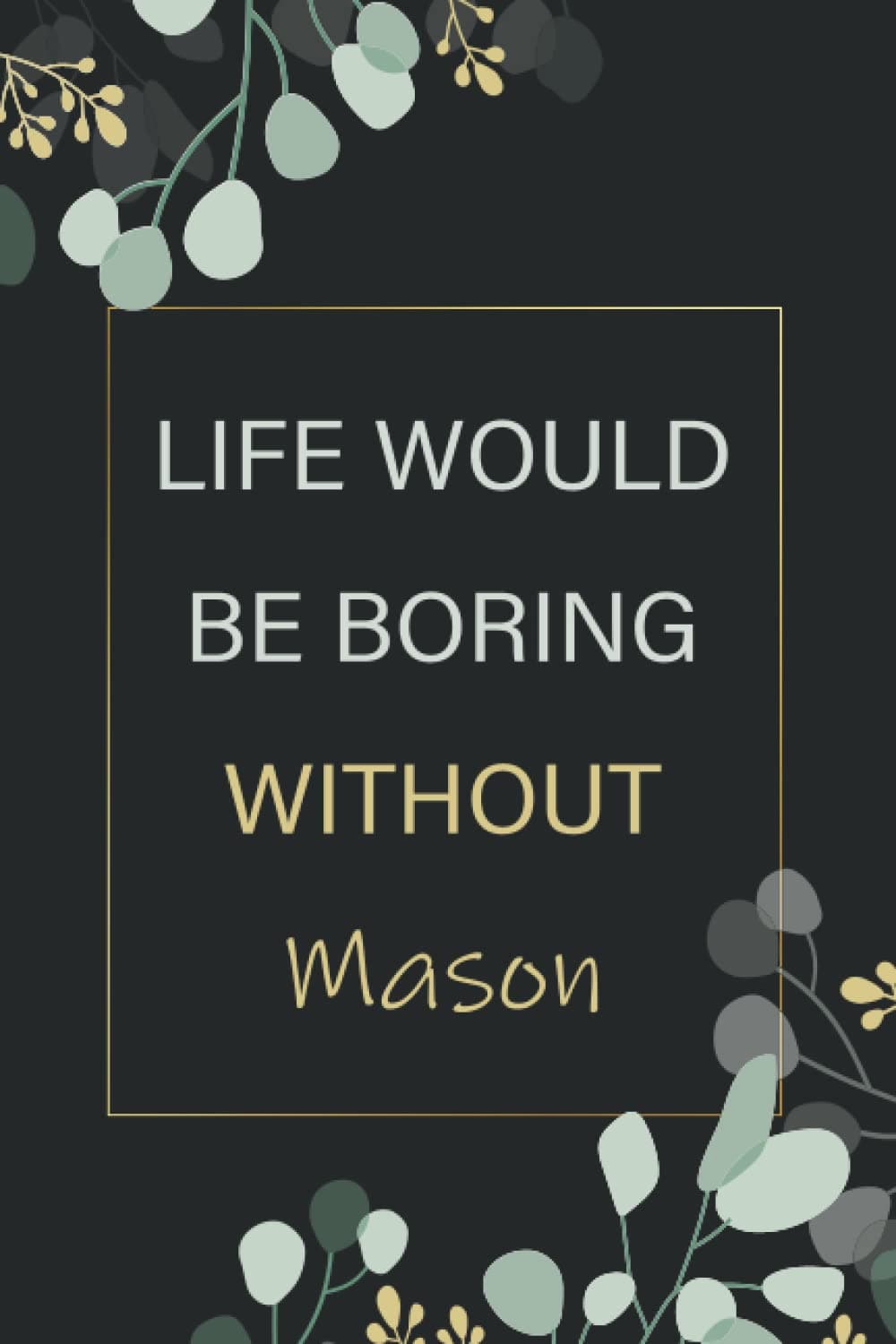 Life Would Be Boring Without Mason: Personalized Name Journal for Mason notebook | Gift For Girls, Women, men, boyfriend and Girlfriend Named Mason | ... Valentine's Day gift | Blank Lined Pages 6x9