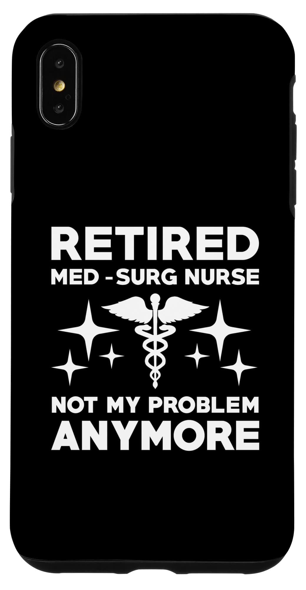 iPhone XS Max Retired Med-Surg Nurse Not My Problem Anymore Retirement Case