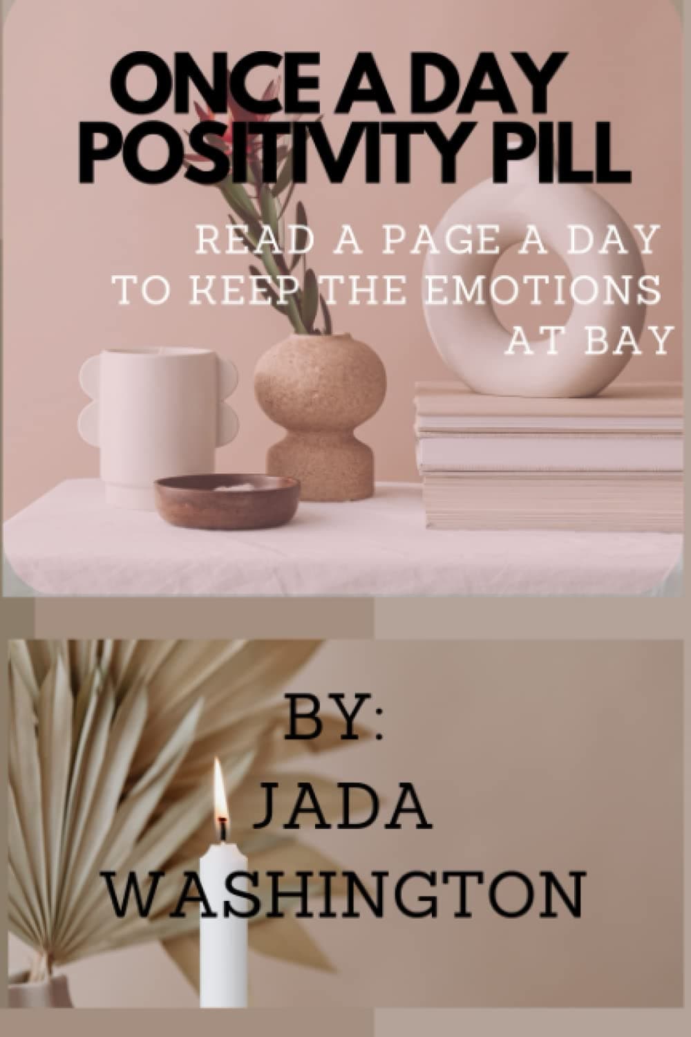Once A Day Positivity Pill: READ A PAGE A DAY TO KEEP THE EMOTIONS AT BAY