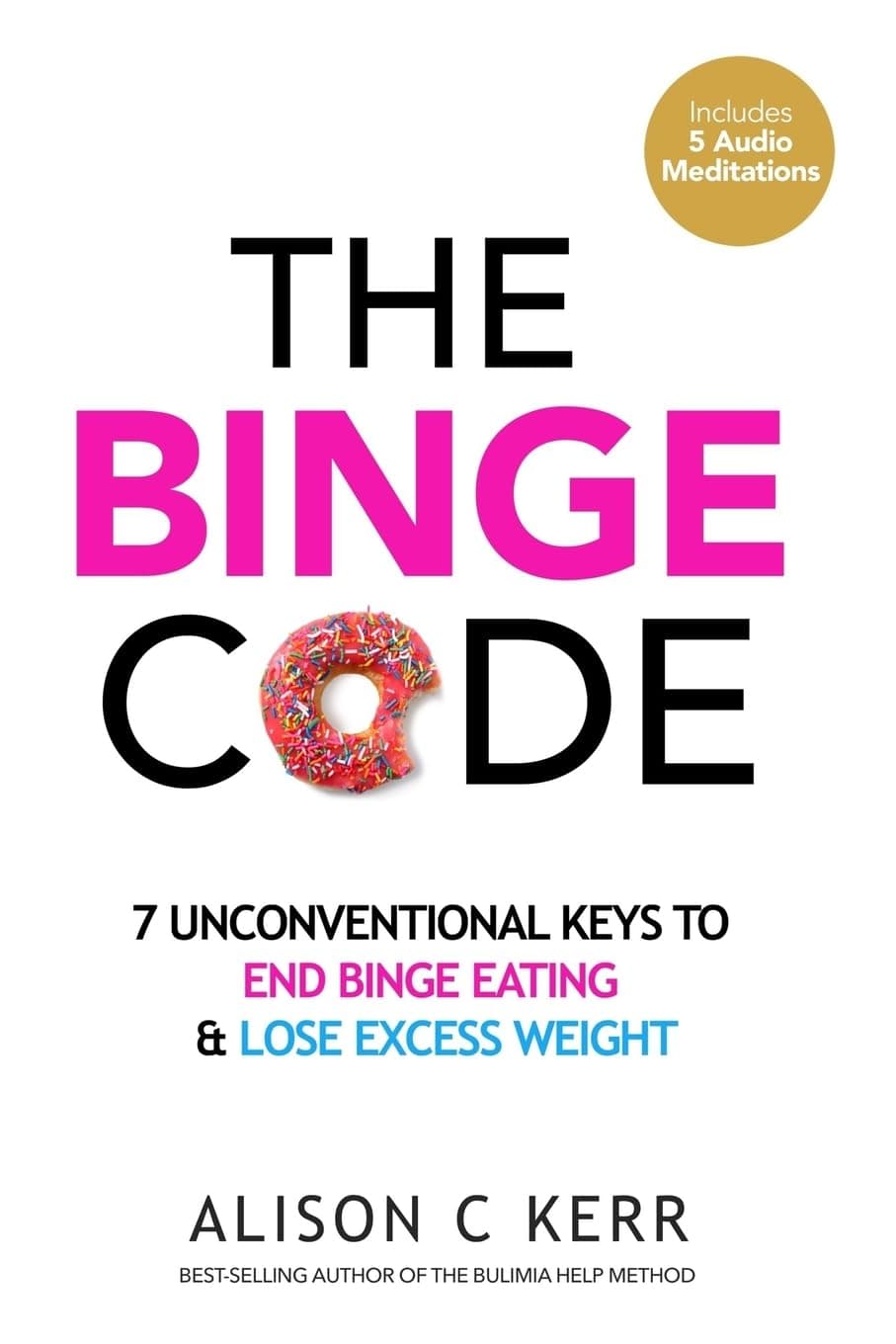 The Binge Code: 7 Unconventional Keys to End Binge Eating & Lose Excess Weight Paperback – June 1, 2017