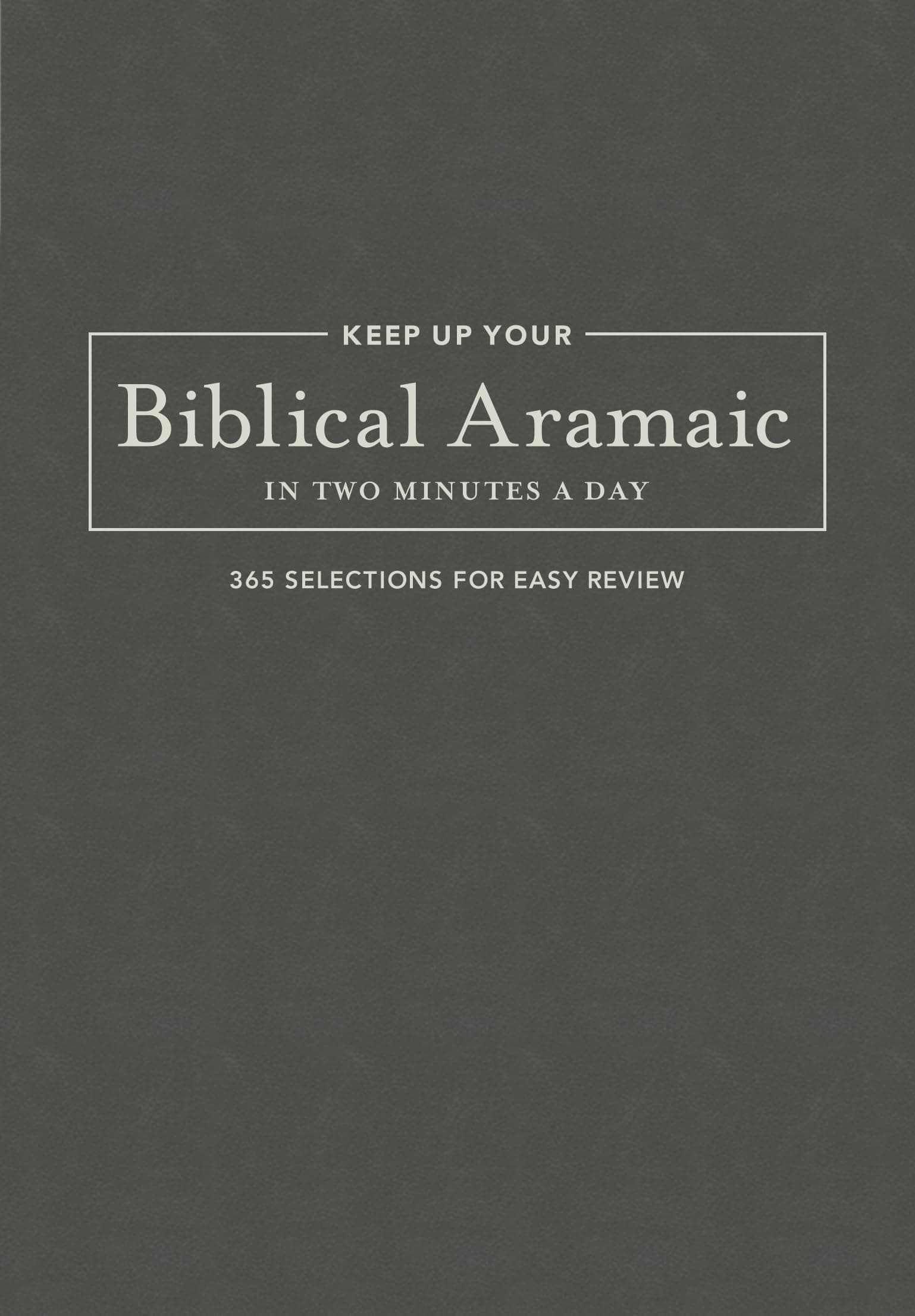 Keep Up Your Biblical Aramaic in Two Min: 365 Selections for Easy Review (The 2 Minutes a Day Biblical Language Series)