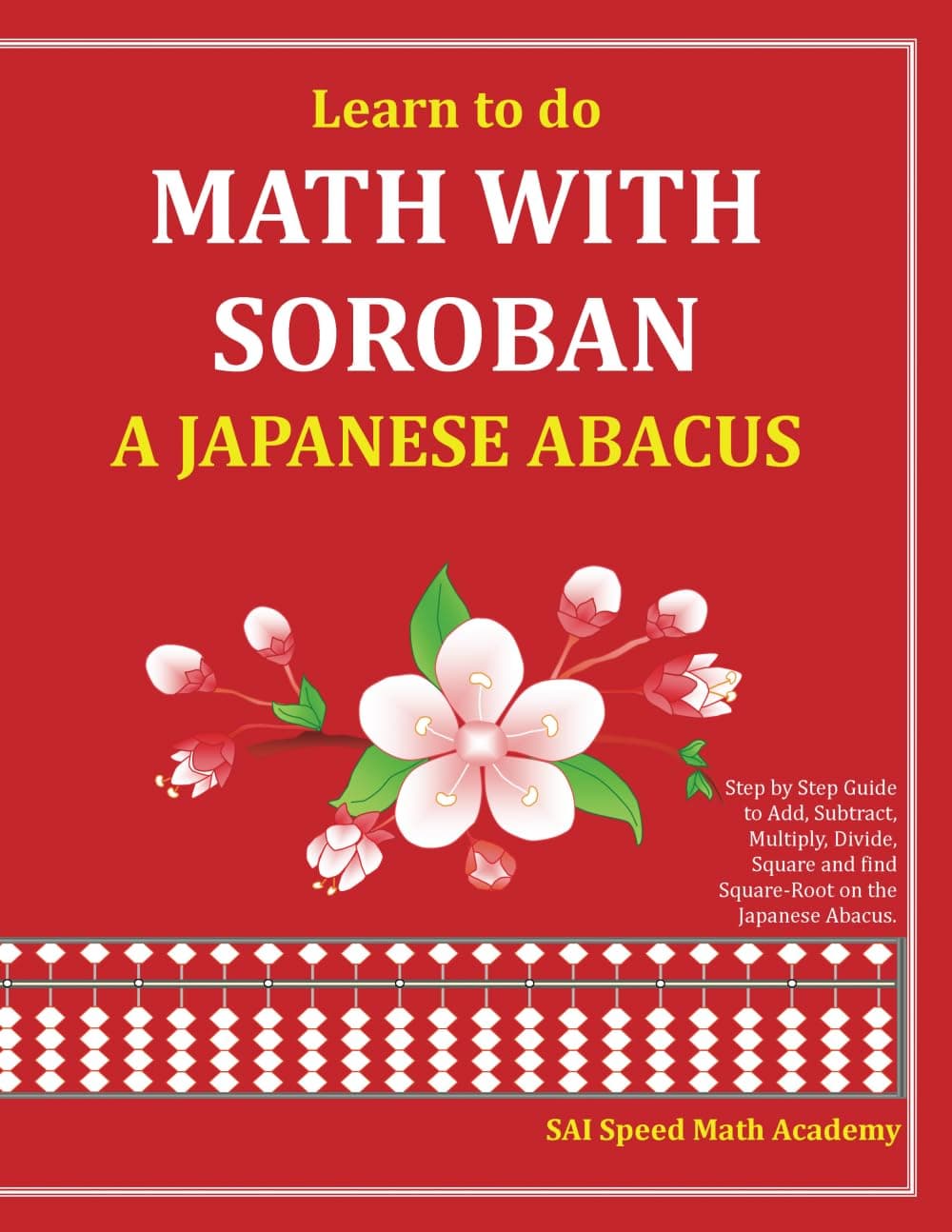Learn to do Math With Soroban a Japanese Abacus: Learn how to add, subtract, multiply, divide and find square roots with this easy to use instruction guide.