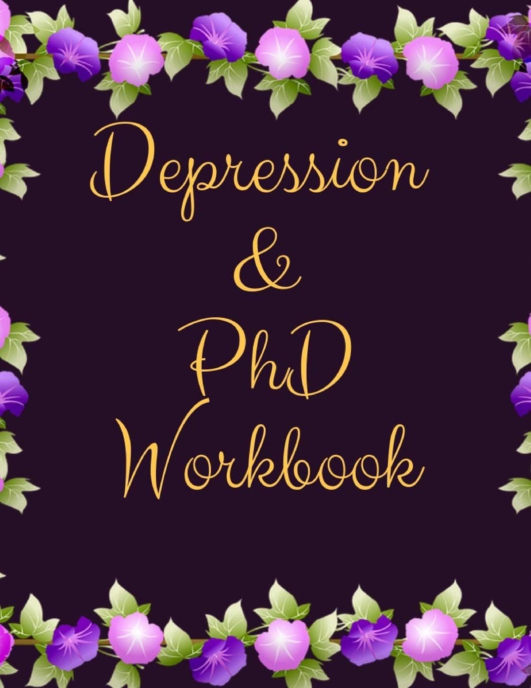 Depression and PhD Workbook: Ideal and Perfect Gift Workbook About PhD Study and Research | Track Your PhD Progress and Journey | Best gift for You, ... Gift Workbook and Notebook| Best Gift Ever