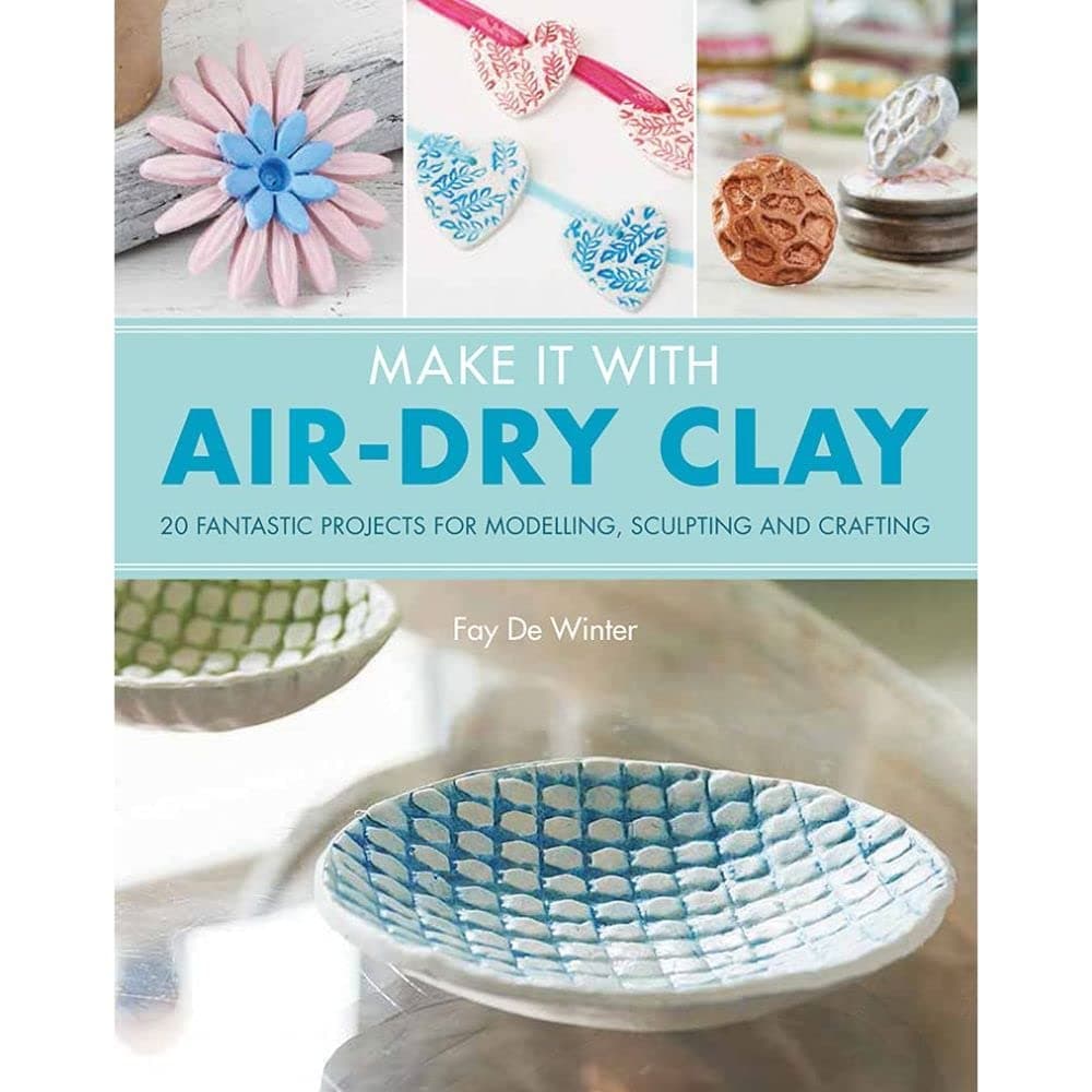 Make It With Air-Dry Clay: 20 fantastic projects for modelling, sculpting, and craft