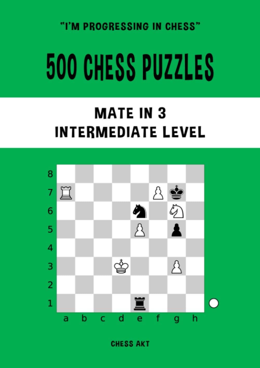 500 Chess Puzzles, Mate in 3, Intermediate Level: Solve chess problems and improve your tactical chess skills (I'm progressing in Chess)