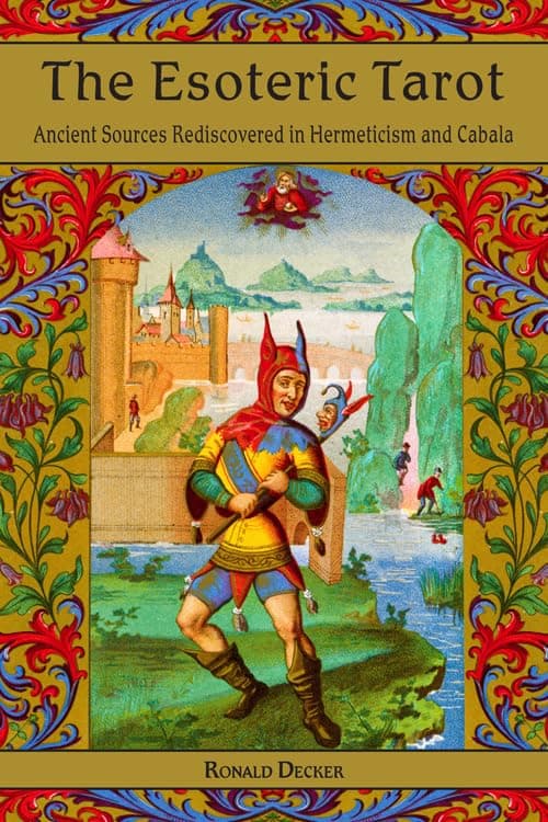 The Esoteric Tarot: Ancient Sources Rediscovered in Hermeticism and Cabalah