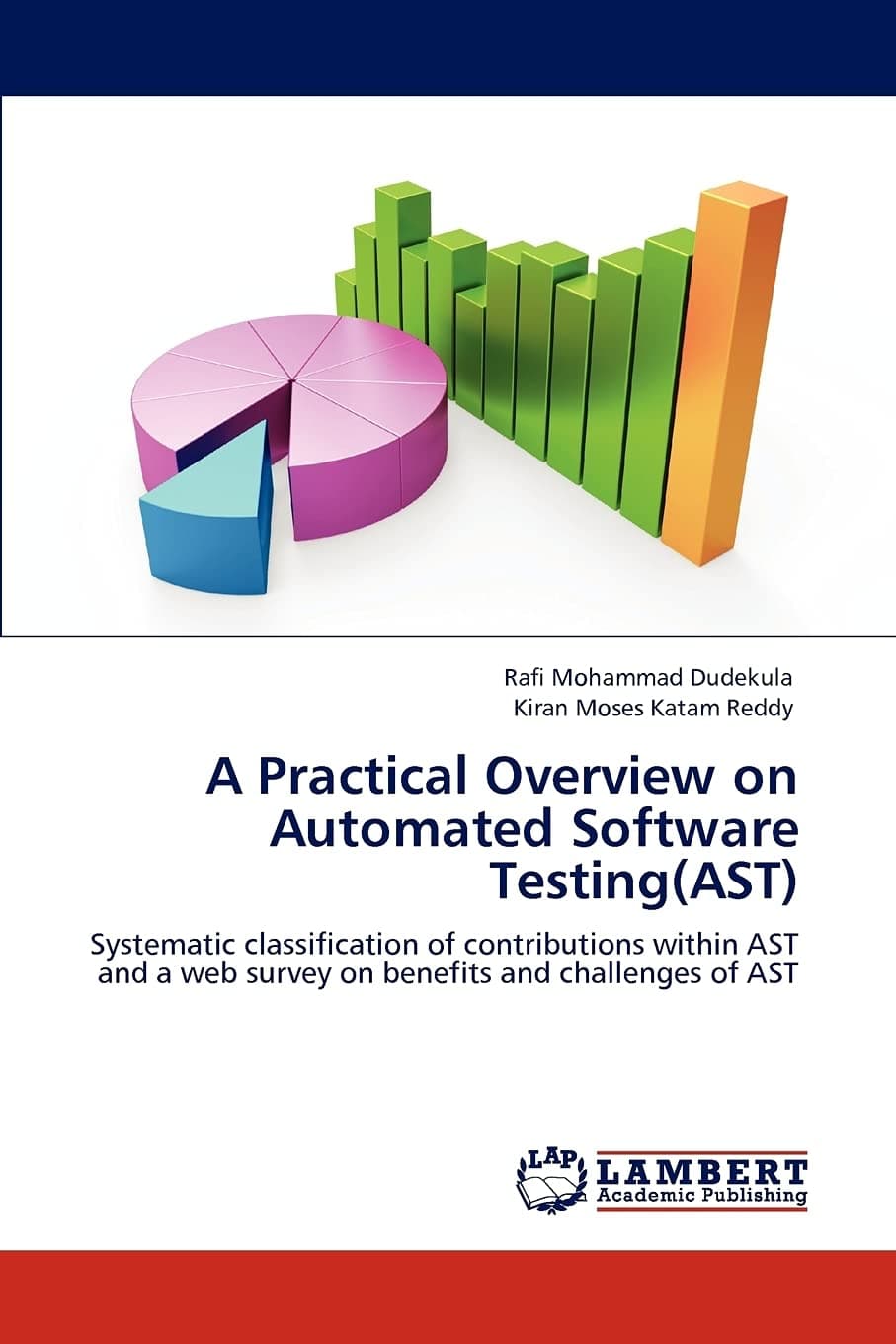 A Practical Overview on Automated Software Testing(AST): Systematic classification of contributions within AST and a web survey on benefits and challenges of AST Paperback – June 5, 2012