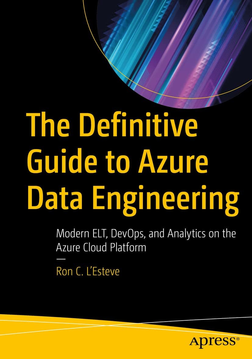 Apress The Definitive Guide to Azure Data Engineering: Modern ELT, DevOps, and Analytics on the Azure Cloud Platform