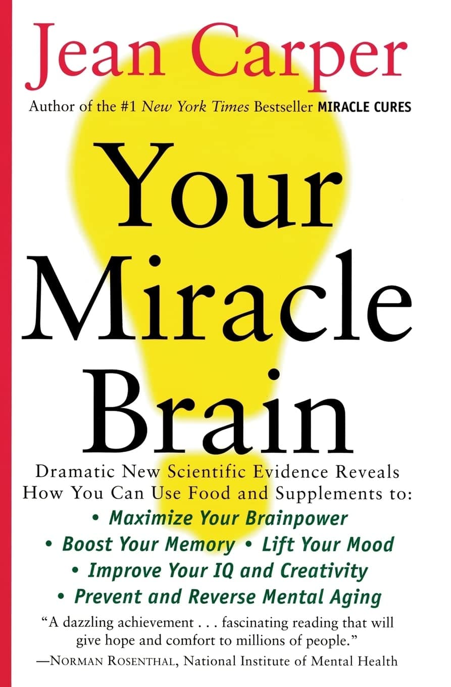 Jean CarperYour Miracle Brain: Maximize Your Brainpower *Boost Your Memory *Lift Your Mood *Improve Your IQ and Creativity *Prevent and Reverse Mental Aging