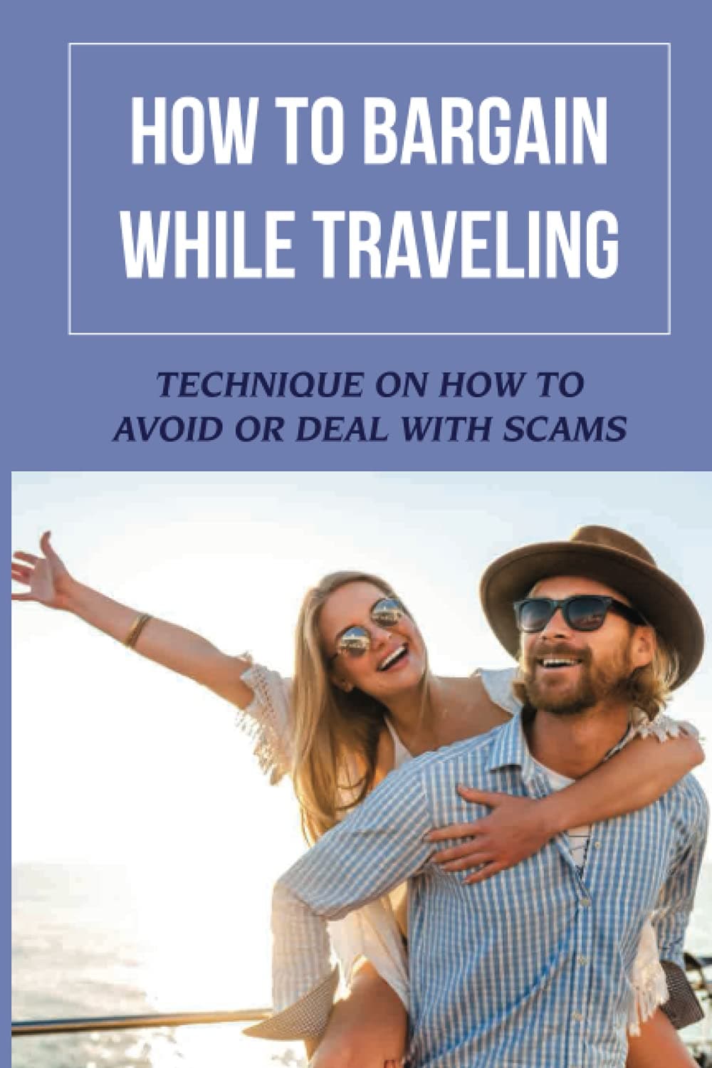 How To Bargain While Traveling: Technique On How To Avoid Or Deal With Scams: Bargaining In South Asia
