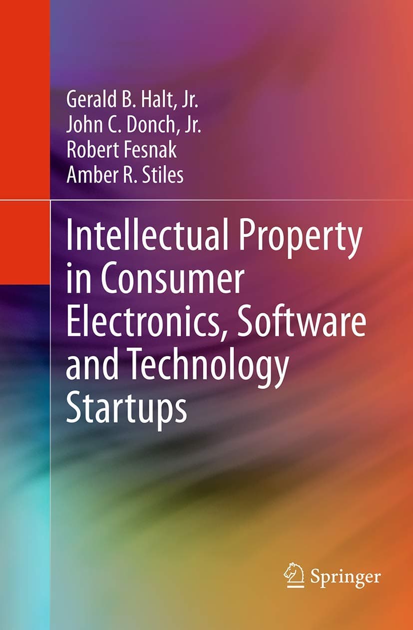 Intellectual Property in Consumer Electronics, Software and Technology Startups Softcover reprint of the original 1st ed. 2014 Edition