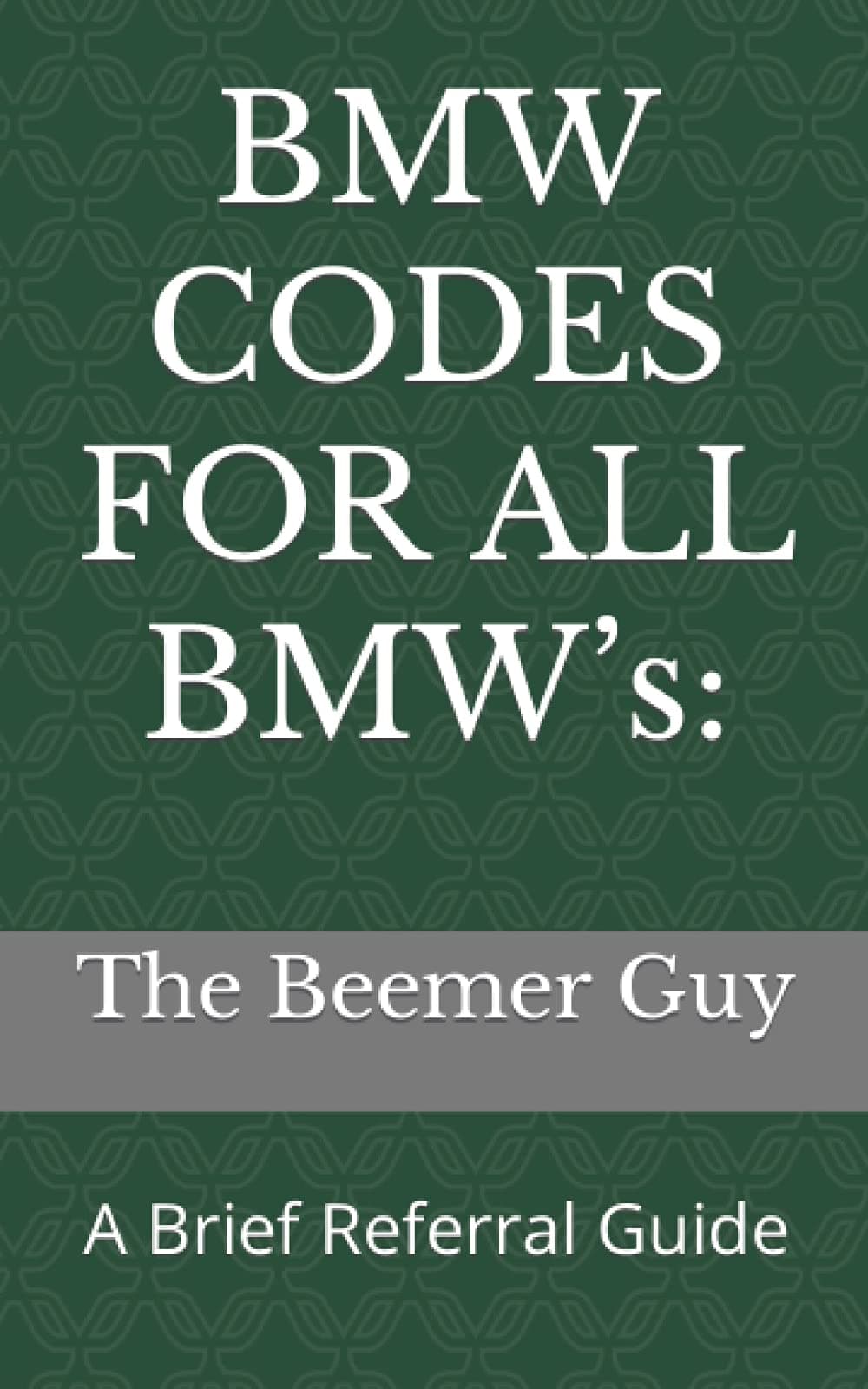 BMW CODES FOR ALL BMW’s:: A Brief Referral Guide