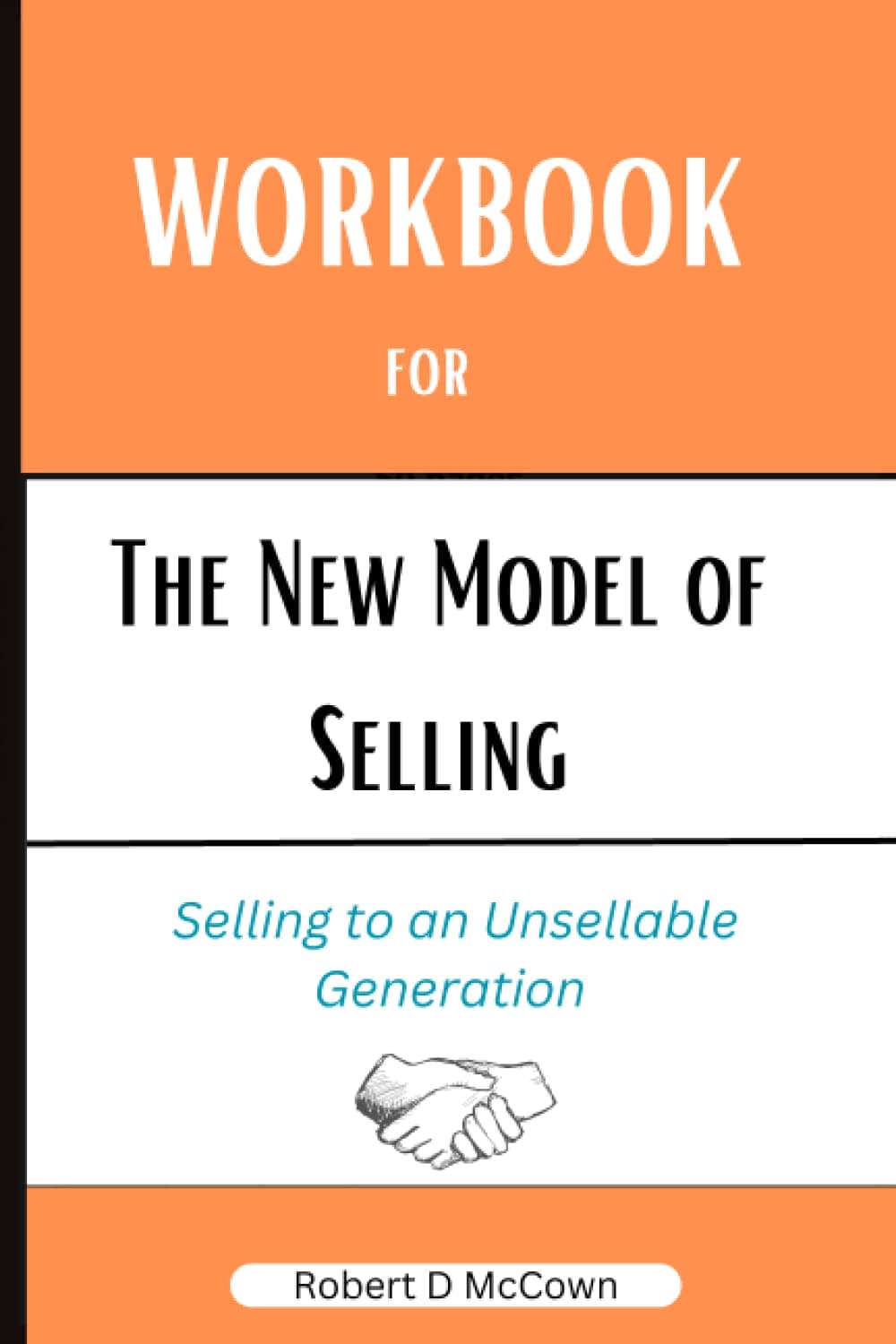 Workbook for The New Model of Selling: A practical guide to Jeremy Miner and Jerry Acuff's book : Selling to an Unsellable Generation