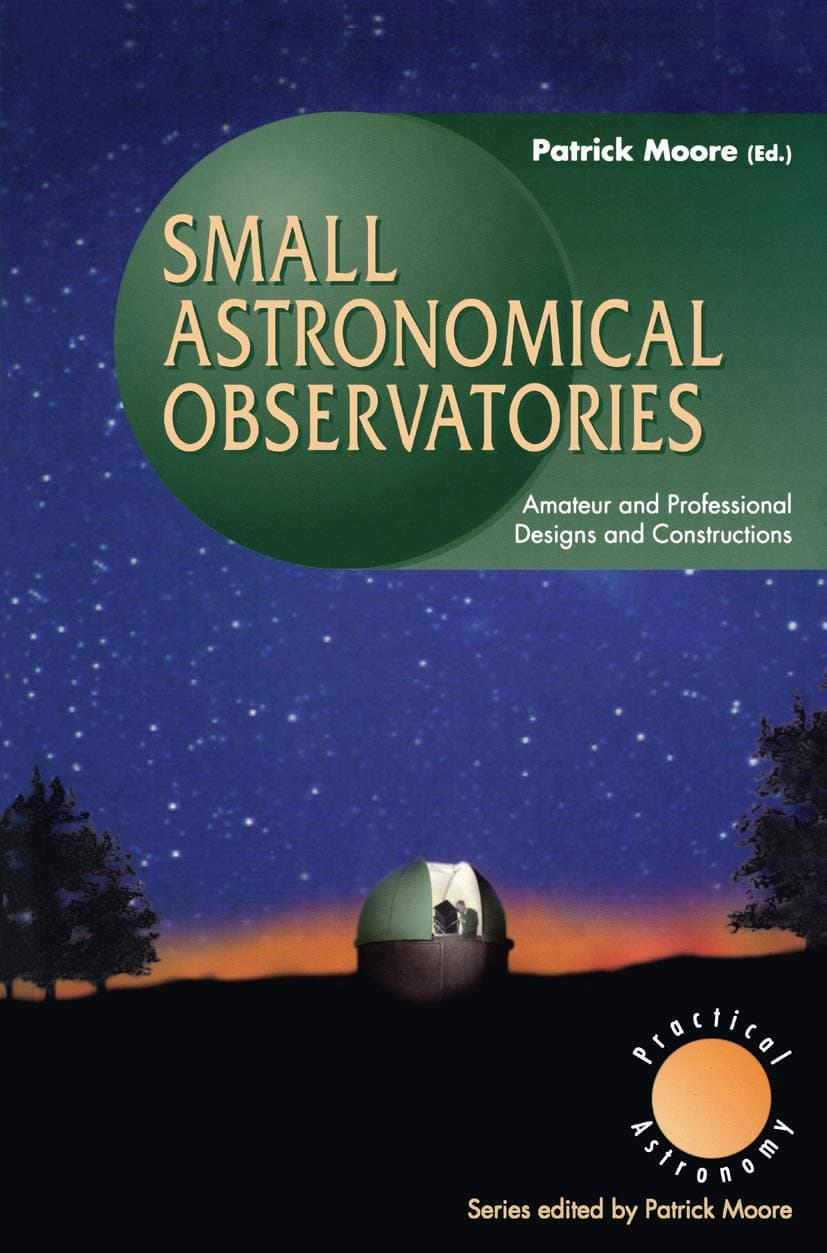 Small Astronomical Observatories: Amateur and Professional Designs and Constructions (The Patrick Moore Practical Astronomy Series) Paperback – 16 Aug. 1996