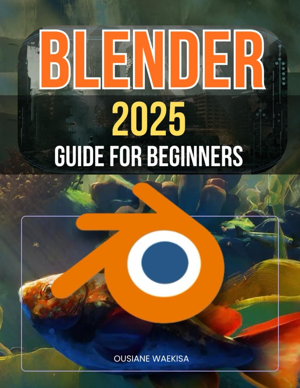 Blender 2025 Guide For Beginners: Master 3D Design, Animation, and Rendering Techniques with Step-by-Step Instructions