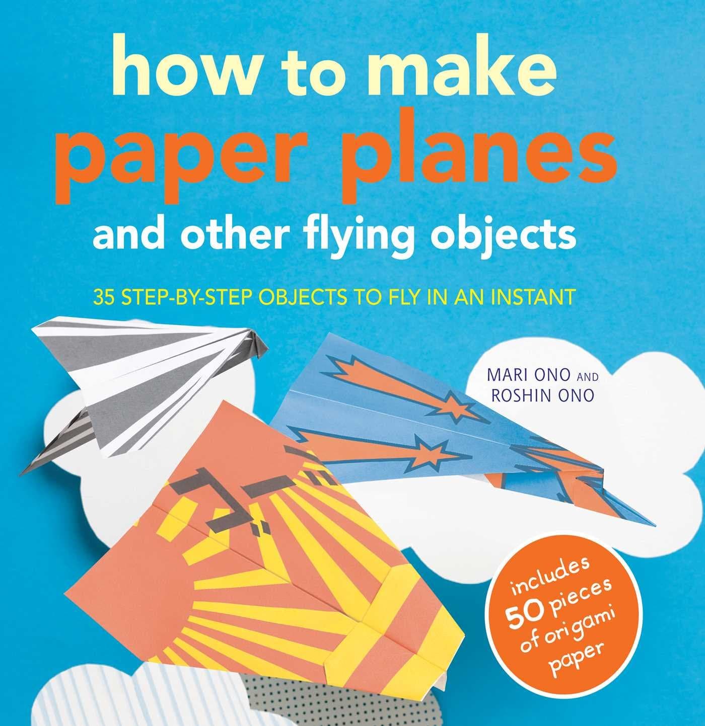 How to Make Paper Planes and Other Flying Objects: 35 step-by-step objects to fly in an instant