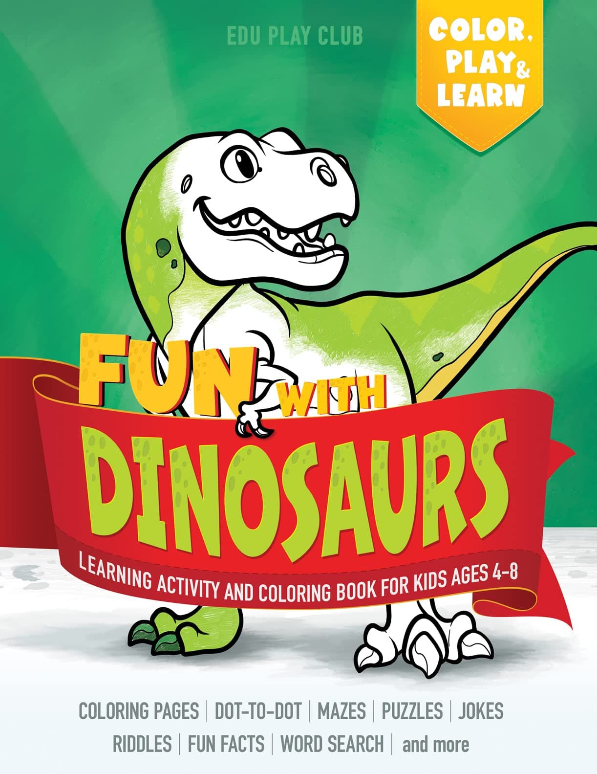 Fun with DINOSAURS: Learning Activity and Coloring Book for Kids Ages 4-8: Coloring, dot-to-dot, mazes, puzzles, jokes and facts (Color, Play, Learn)