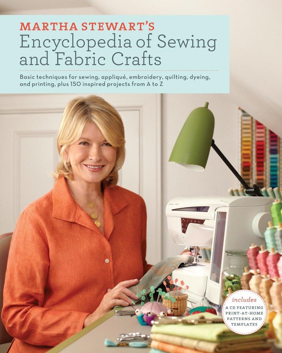 Martha Stewart's Encyclopedia of Sewing and Fabric Crafts: Basic Techniques and 150 Inspired Ideas for Sewing, Embroidery, Applique, Quilting, Dyeing, and Printing