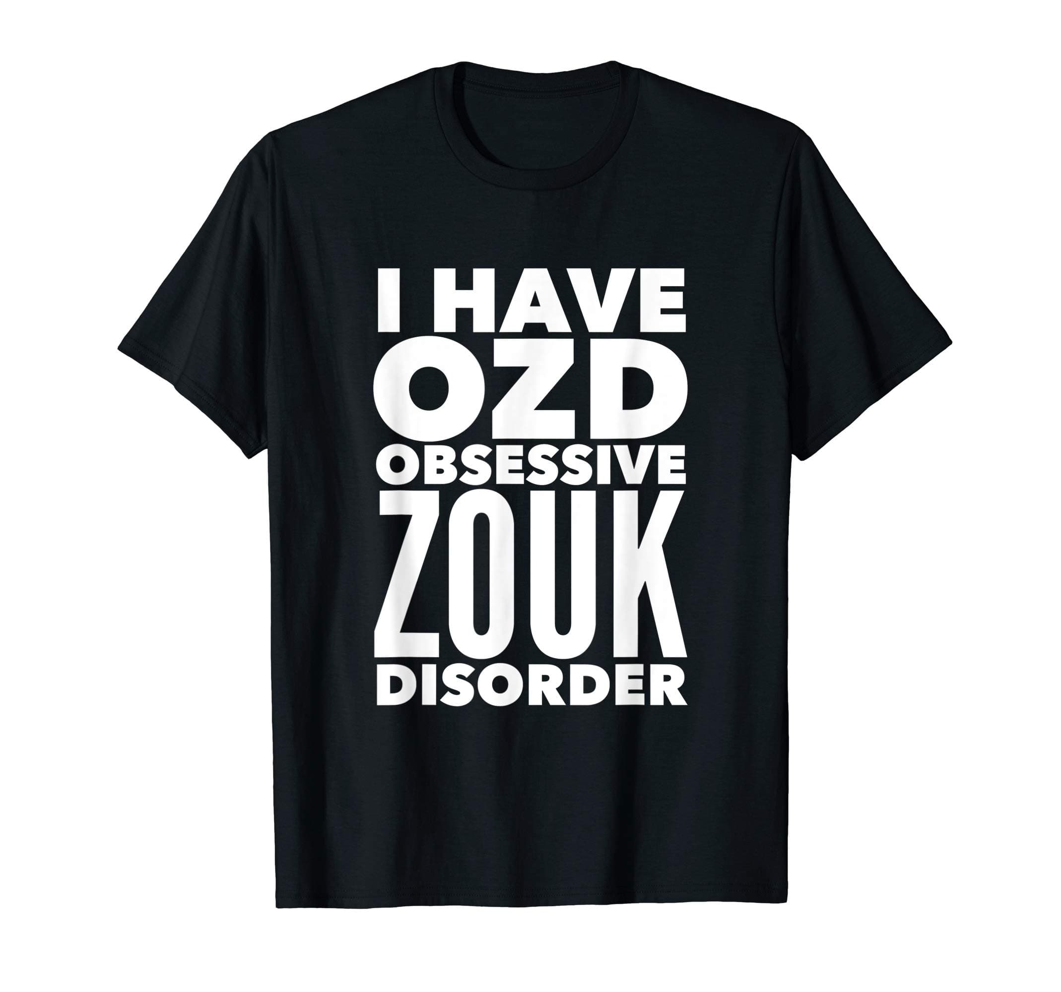 Zouk DanceI HAVE OZD OBSESSIVE ZOUK DISORDER Humorous Dancing T-Shirt T-Shirt
