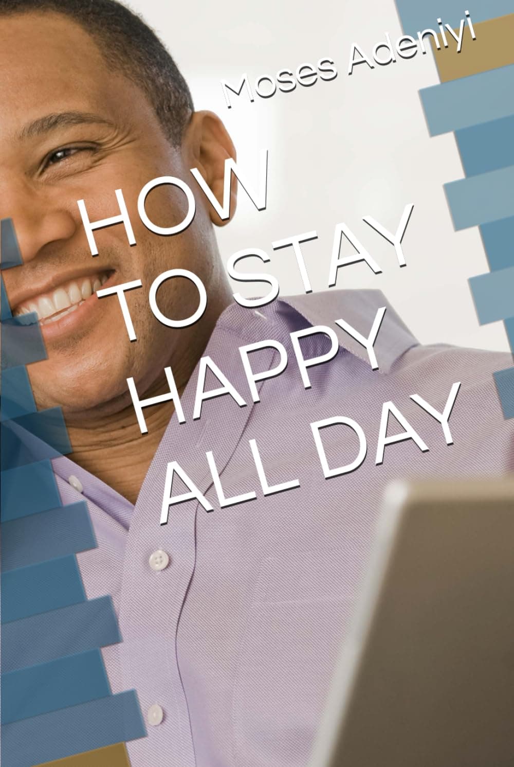 HOW TO STAY HAPPY ALL DAY